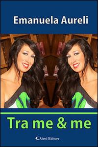 Tra me & me - Emanuela Aureli - Libro Aletti editore 2014, Altre sembianze. Narrativa | Libraccio.it