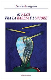 62 passi fra la rabbia e l'amore - Loretta Ramognino - Libro Aletti 2014, Gli emersi narrativa | Libraccio.it