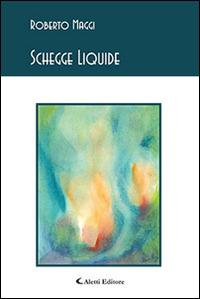 Schegge liquide - Roberto Maggi - Libro Aletti editore 2014, Gli emersi poesia | Libraccio.it
