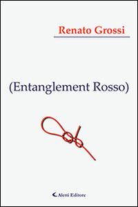 (Entanglement Rosso) - Renato Grossi - Libro Aletti editore 2014, Gli emersi narrativa | Libraccio.it