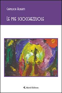 Le mie sciocchezzuole - Gianluca Alberti - Libro Aletti editore 2014, Gli emersi poesia | Libraccio.it