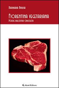Fiorentina vegetariana. Poesie dall'estasi obsoleta - Barbara Brusa - Libro Aletti editore 2014, Gli emersi poesia | Libraccio.it