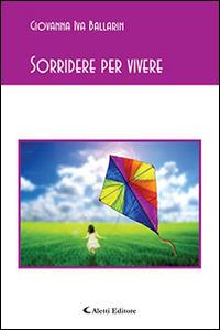 Sorridere per vivere - Giovanna I. Ballarin - Libro Aletti editore 2014, Gli emersi poesia | Libraccio.it