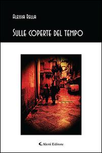 Sulle coperte del tempo - Alessia Rella - Libro Aletti editore 2014, Gli emersi poesia | Libraccio.it