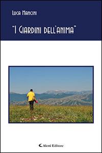 «I giardini dell'anima» - Luca Mancini - Libro Aletti editore 2014, Gli emersi poesia | Libraccio.it