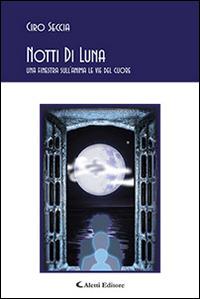 Notti di luna. Una finestra sull'anima. Le vie del cuore - Ciro Seccia - Libro Aletti editore 2014, Gli emersi poesia | Libraccio.it