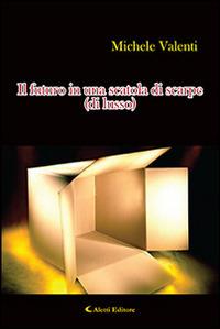 Il futuro in una scatola di scarpe (di lusso) - Michele Valenti - Libro Aletti editore 2014, Gli emersi narrativa | Libraccio.it