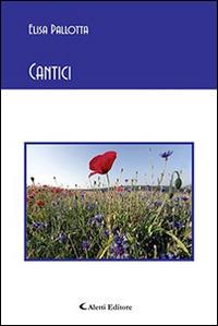 Cantici - Elisa Pallotta - Libro Aletti editore 2014, Gli emersi poesia | Libraccio.it