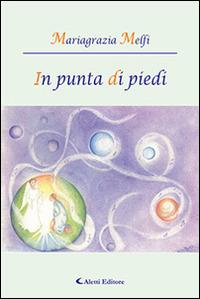 In punta di piedi - Mariagrazia Melfi - Libro Aletti editore 2014, Gli emersi narrativa | Libraccio.it
