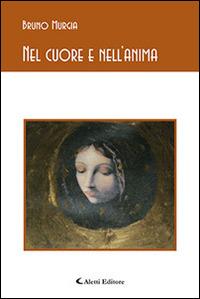 Nel cuore e nell'anima - Bruno Murgia - Libro Aletti editore 2014, Gli emersi poesia | Libraccio.it