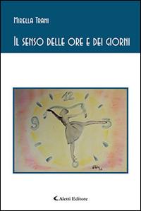Il senso delle ore e dei giorni - Mirella Trani - Libro Aletti editore 2014, Gli emersi poesia | Libraccio.it