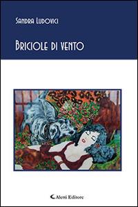 Briciole di vento - Sandra Ludovici - Libro Aletti editore 2014, Gli emersi poesia | Libraccio.it