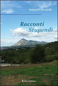 Racconti stupendi - Antonio Ievolella - Libro Aletti editore 2014, Gli emersi narrativa | Libraccio.it