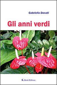 Gli anni verdi - Gabriella Donati - Libro Aletti editore 2014, Gli emersi narrativa | Libraccio.it