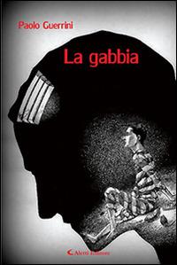 La gabbia - Paolo Guerrini - Libro Aletti editore 2014, Gli emersi narrativa | Libraccio.it