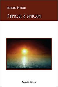 D'amore & dintorni - Alfredo Di Cola - Libro Aletti editore 2015, Gli emersi poesia | Libraccio.it
