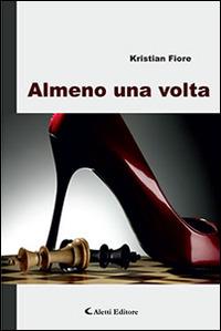 Almeno una volta - Kristian Fiore - Libro Aletti editore 2015, Gli emersi narrativa | Libraccio.it