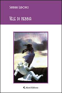 Vele di nebbia - Sandra Ludovici - Libro Aletti editore 2015, Gli emersi poesia | Libraccio.it