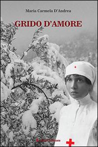 Grido d'amore - Maria Carmela D'Andrea - Libro Aletti editore 2015, Gli emersi narrativa | Libraccio.it