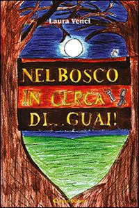Nel bosco in cerca di... guai - Laura Venci - Libro Aletti editore 2015, Gli emersi narrativa | Libraccio.it