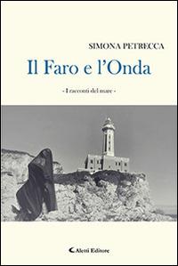 Il faro e l'onda. I racconti del mare - Simona Petrecca - Libro Aletti editore 2015, Gli emersi narrativa | Libraccio.it