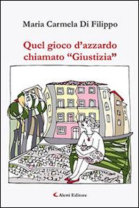 Quel gioco d'azzardo chiamato «Giustizia» - M. Carmela Di Filippo - Libro Aletti editore 2015, Gli emersi narrativa | Libraccio.it