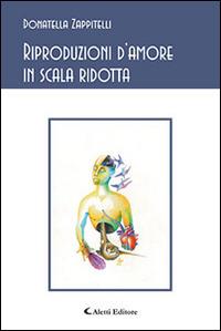 Riproduzioni d'amore in scala ridotta - Donatella Zappitelli - Libro Aletti editore 2015, Gli emersi poesia | Libraccio.it