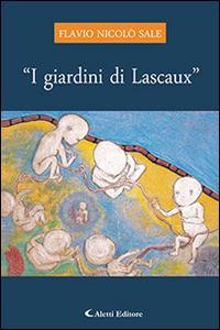 «I giardini di Lascaux» - Flavio N. Sale - Libro Aletti editore 2015, Gli emersi narrativa | Libraccio.it