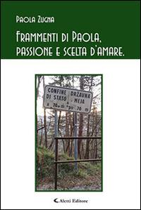 Frammenti di Paola, passione e scelta d'amare - Paola Zugna - Libro Aletti editore 2015, Gli emersi poesia | Libraccio.it