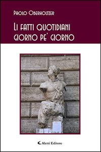 Li fatti quotidiani giorno pe' giorno - Paolo Oberholtzer - Libro Aletti editore 2015, Gli emersi poesia | Libraccio.it