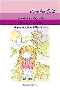 Sempre tu nei miei pensieri. Sempre tu nei miei desideri. Sempre tu a farmi battere il cuore - Carmelisa Galati - Libro Aletti editore 2015, Gli emersi narrativa | Libraccio.it
