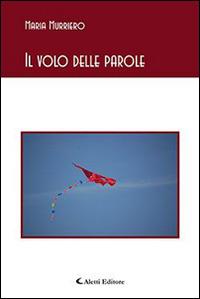 Il volo delle parole - Maria Murriero - Libro Aletti editore 2015, Gli emersi poesia | Libraccio.it