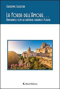 La forza dell'amore... navigando con la fantasia creando poesia - Giuseppe Liguori - Libro Aletti editore 2015, Gli emersi poesia | Libraccio.it