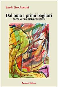 Dal buio i primi bagliori pochi versi e pensieri sparsi - Mario L. Stancati - Libro Aletti editore 2015, Gli emersi | Libraccio.it