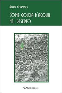 Come goccia d'acqua nel deserto - Agata Corsino - Libro Aletti editore 2015, Gli emersi poesia | Libraccio.it