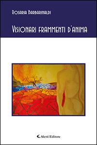 Visionari frammenti d'anima - Rosaria Barbarinaldi - Libro Aletti editore 2015, Gli emersi poesia | Libraccio.it
