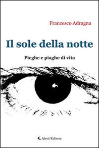 Il sole della notte. Pieghe e piaghe di vita - Francesco Adragna - Libro Aletti editore 2015, Gli emersi narrativa | Libraccio.it
