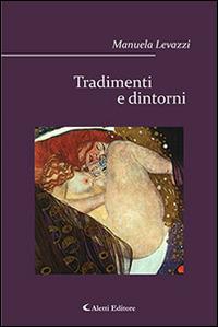 Tradimenti e dintorni - Manuela Levazzi - Libro Aletti editore 2015, Gli emersi narrativa | Libraccio.it