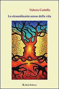 Lo straordinario senso della vita - Valeria Cartella - Libro Aletti editore 2015, Gli emersi narrativa | Libraccio.it