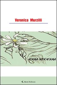 M'ama non m'ama (m'n'm) - Veronica Murzilli - Libro Aletti editore 2015, Gli emersi narrativa | Libraccio.it