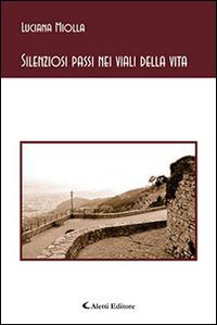 Silenziosi passi nei viali della vita - Luciana Miolla - Libro Aletti editore 2015, Gli emersi poesia | Libraccio.it