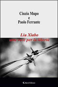 Liu Xiabo una voce per la libertà - Paolo Ferrante, Cinzia Mupo - Libro Aletti editore 2015, Il sipario. Teatro | Libraccio.it