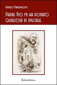 Padre Pio mi ha donato qualcosa di speciale - Nunzio Mangiacotti - Libro Aletti editore 2015, Gli emersi poesia | Libraccio.it