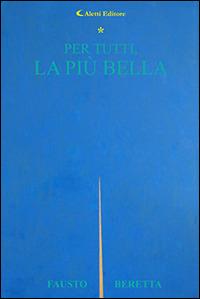 Per tutti, la più bella - Fausto Beretta - Libro Aletti editore 2015, Gli emersi | Libraccio.it