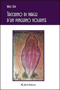Taccuino di viaggi d'un pinguino volante - Willy Zini - Libro Aletti editore 2015, Gli emersi poesia | Libraccio.it