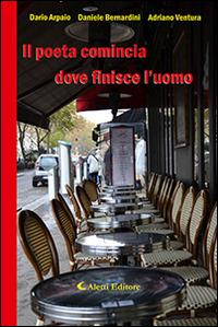 Il poeta comincia dove finisce l'uomo - Dario Arpaio, Daniele Bernardini, Adriano Ventura - Libro Aletti editore 2015, Parole in fuga | Libraccio.it