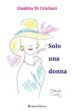 Solo una donna - Giuditta Di Cristinzi - Libro Aletti editore 2015, Gli emersi | Libraccio.it