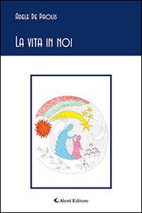 La vita in noi - Adele De Paolis - Libro Aletti editore 2015, Gli emersi poesia | Libraccio.it