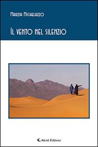 Il vento nel silenzio - Marzia Michelazzo - Libro Aletti editore 2015, Gli emersi poesia | Libraccio.it
