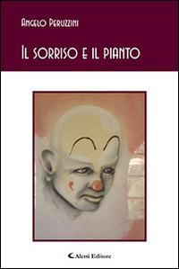 Il sorriso e il pianto - Angelo Peruzzini - Libro Aletti editore 2015, Gli emersi poesia | Libraccio.it